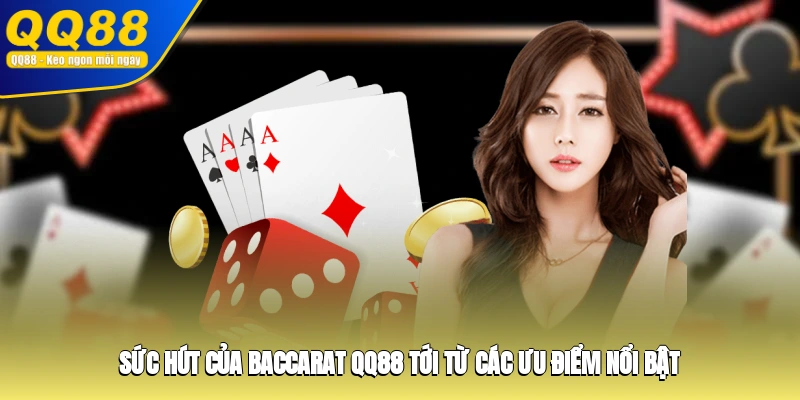 Sức hút của Baccarat QQ88 tới từ các ưu điểm nổi bật