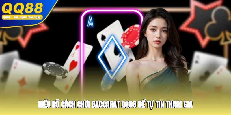 Hiểu rõ cách chơi Baccarat QQ88 để tự tin tham gia