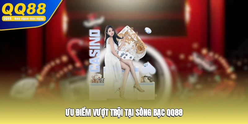 Ưu điểm vượt trội tại sòng bài QQ88