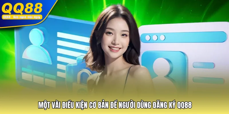 Một vài điều kiện cơ bản để người dùng đăng ký QQ88
