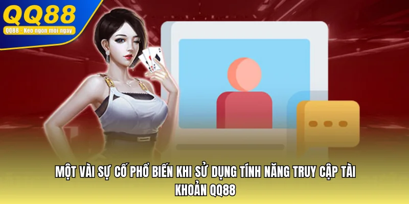 Một vài sự cố phổ biến khi sử dụng tính năng truy cập tài khoản QQ88