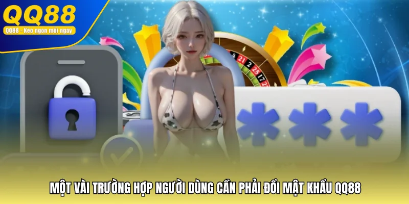 Một vài trường hợp người dùng cần phải đổi mật khẩu QQ88