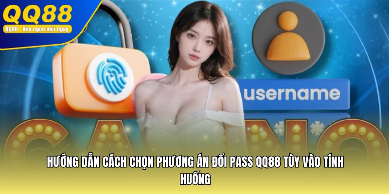 Hướng dẫn cách chọn phương án đổi pass QQ88 tùy vào tính huống