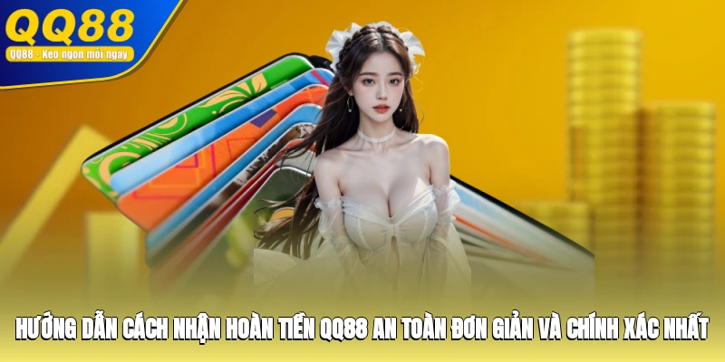 Hướng dẫn cách nhận hoàn tiền QQ88 an toàn, đơn giản và chính xác nhất