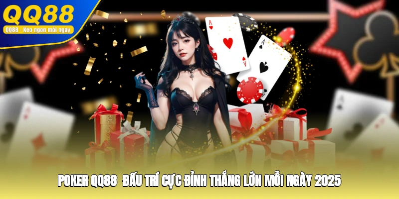 Poker QQ88 - Đấu Trí Cực Đỉnh, Thắng Lớn Mỗi Ngày 2025