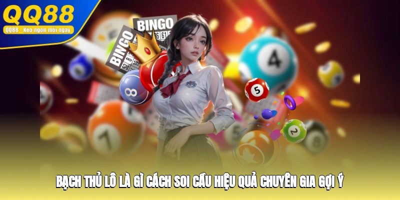 Bạch Thủ Lô Là Gì? Cách Soi Cầu Hiệu Quả Chuyên Gia Gợi Ý