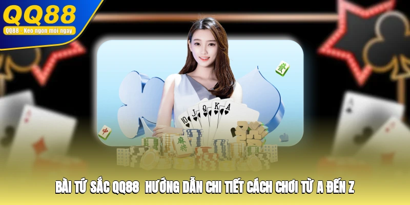 Bài Tứ Sắc QQ88 - Hướng Dẫn Chi Tiết Cách Chơi Từ A Đến Z