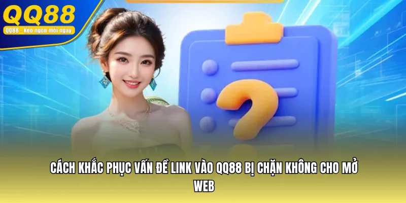 Cách khắc phục vấn đề link vào QQ88 bị chặn không cho mở web