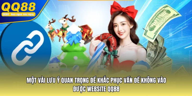 Một vài lưu ý quan trọng để khắc phục vấn đề không vào được website QQ88