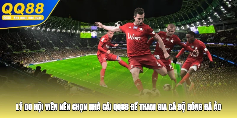Lý do hội viên nên chọn nhà cái QQ88 để tham gia cá độ bóng đá ảo