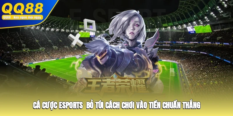 Cá Cược Esports - Bỏ Túi Cách Chơi Vào Tiền Chuẩn Thắng