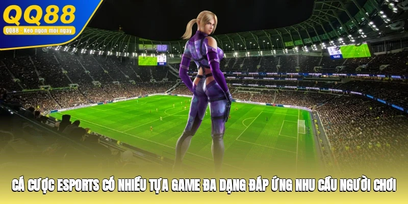 Cá cược Esports có nhiều tựa game đa dạng đáp ứng nhu cầu người chơi