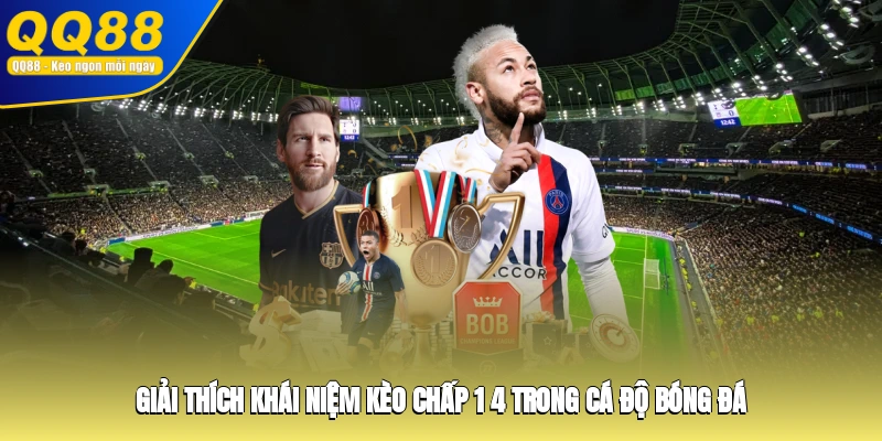 Giải thích khái niệm kèo chấp 1/4 trong cá độ bóng đá