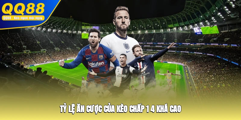 Tỷ lệ ăn cược của kèo chấp 1/4 khá cao