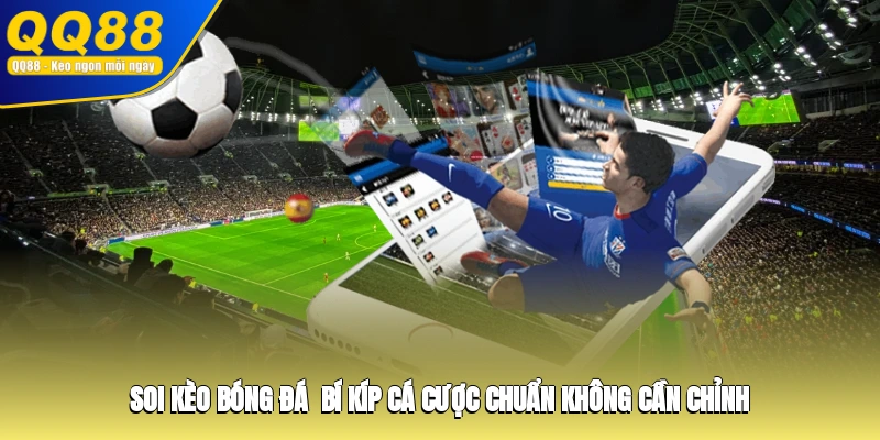 Soi Kèo Bóng Đá - Bí Kíp Cá Cược Chuẩn Không Cần Chỉnh