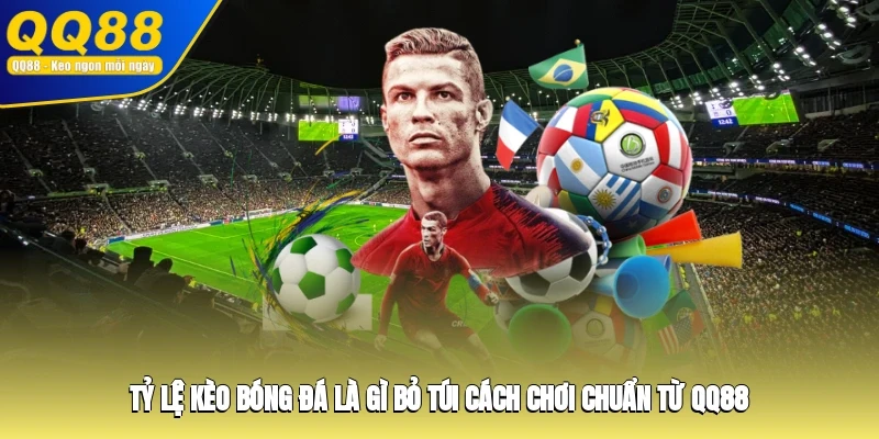 Tỷ Lệ Kèo Bóng Đá Là Gì? Bỏ Túi Cách Chơi Chuẩn Từ QQ88
