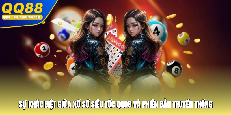 Sự khác biệt giữa xổ số siêu tốc QQ88 và phiên bản truyền thống