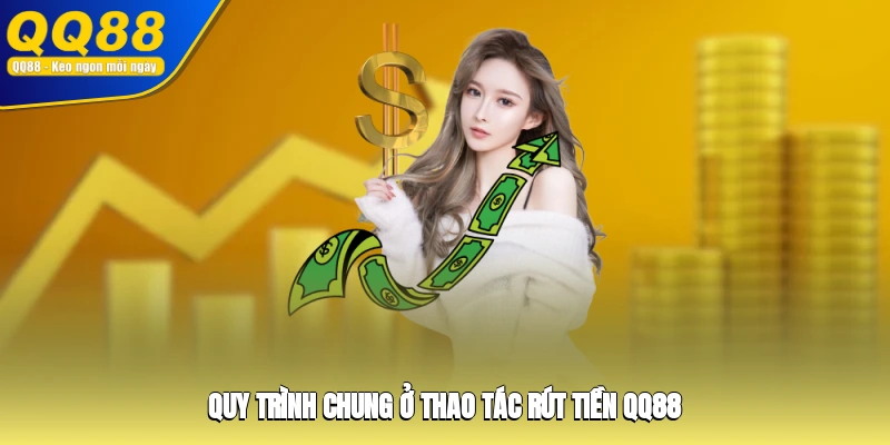 Quy trình chung ở thao tác rút tiền QQ88
