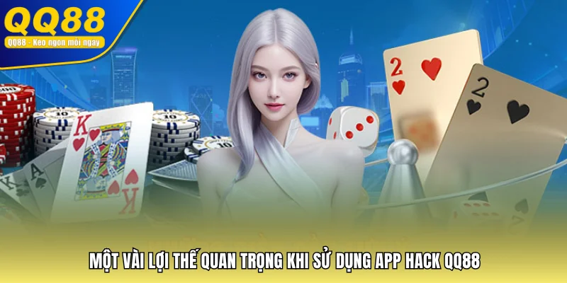 Một vài lợi thế quan trọng khi sử dụng app hack QQ88