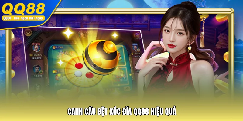 Canh cầu bệt Xóc Đĩa QQ88 hiệu quả